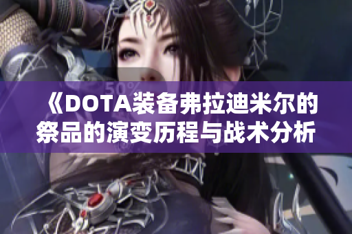 《DOTA装备弗拉迪米尔的祭品的演变历程与战术分析》