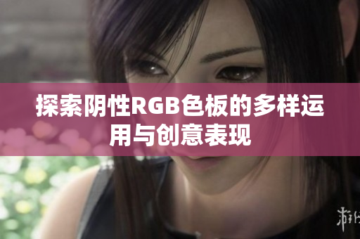 探索阴性RGB色板的多样运用与创意表现