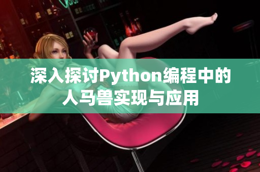 深入探讨Python编程中的人马兽实现与应用