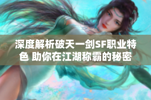 深度解析破天一剑SF职业特色 助你在江湖称霸的秘密