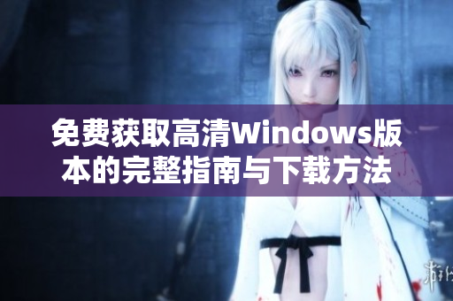 免费获取高清Windows版本的完整指南与下载方法