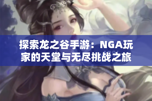 探索龙之谷手游：NGA玩家的天堂与无尽挑战之旅