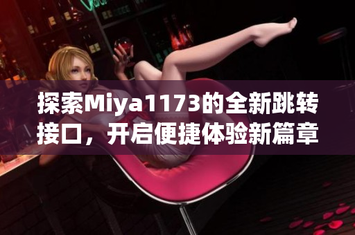 探索Miya1173的全新跳转接口，开启便捷体验新篇章