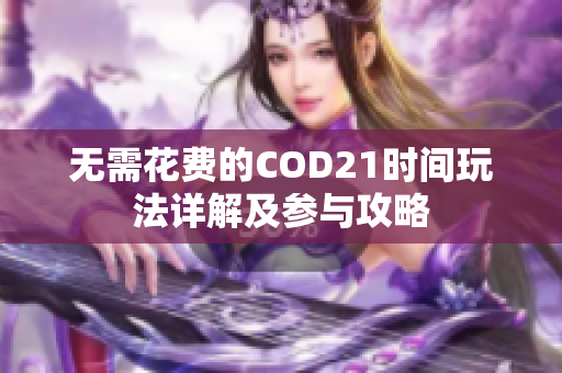 无需花费的COD21时间玩法详解及参与攻略