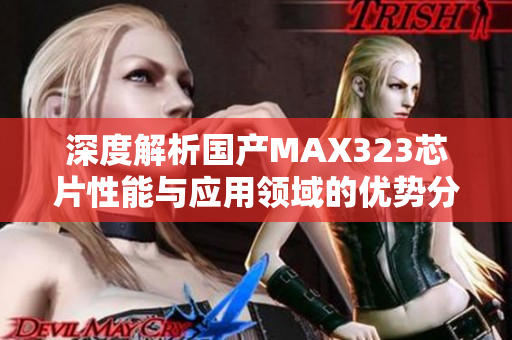 深度解析国产MAX323芯片性能与应用领域的优势分析