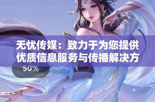 无忧传媒：致力于为您提供优质信息服务与传播解决方案