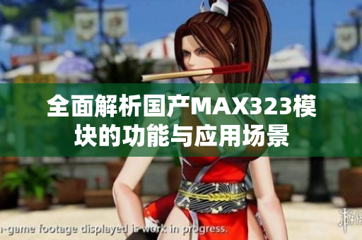 全面解析国产MAX323模块的功能与应用场景