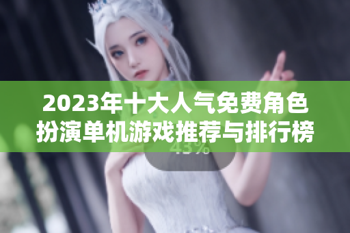 2023年十大人气免费角色扮演单机游戏推荐与排行榜分析