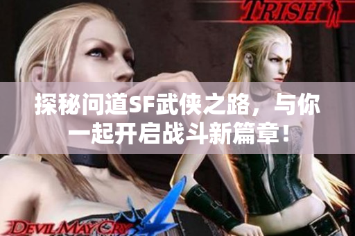 探秘问道SF武侠之路，与你一起开启战斗新篇章！