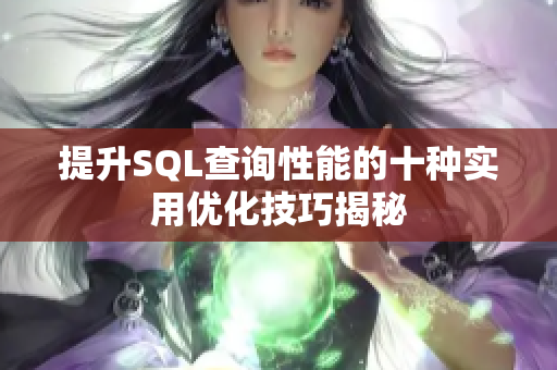 提升SQL查询性能的十种实用优化技巧揭秘