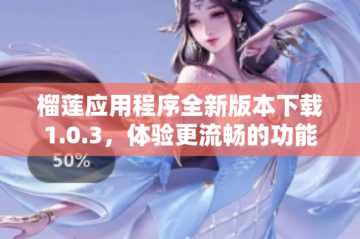 榴莲应用程序全新版本下载1.0.3，体验更流畅的功能与服务