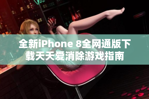 全新iPhone 8全网通版下载天天爱消除游戏指南