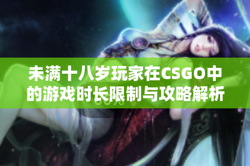 未满十八岁玩家在CSGO中的游戏时长限制与攻略解析