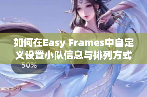 如何在Easy Frames中自定义设置小队信息与排列方式