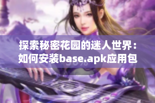 探索秘密花园的迷人世界：如何安装base.apk应用包