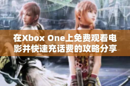 在Xbox One上免费观看电影并快速充话费的攻略分享