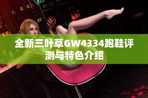 全新三叶草GW4334跑鞋评测与特色介绍