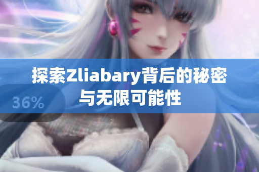 探索Zliabary背后的秘密与无限可能性