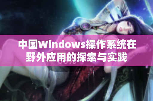 中国Windows操作系统在野外应用的探索与实践