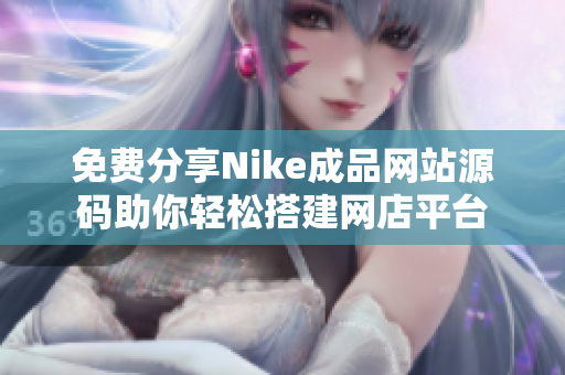 免费分享Nike成品网站源码助你轻松搭建网店平台