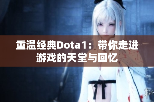 重温经典Dota1：带你走进游戏的天堂与回忆