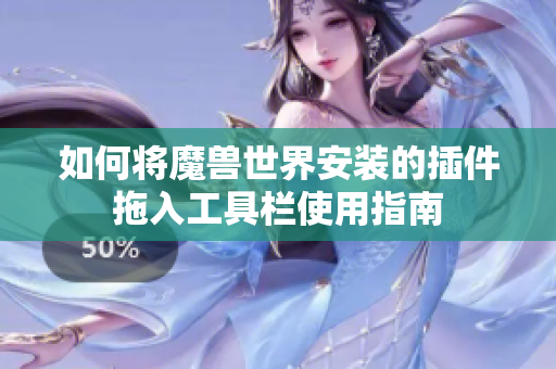 如何将魔兽世界安装的插件拖入工具栏使用指南