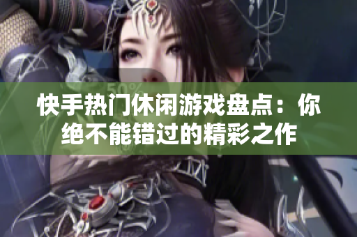 快手热门休闲游戏盘点：你绝不能错过的精彩之作