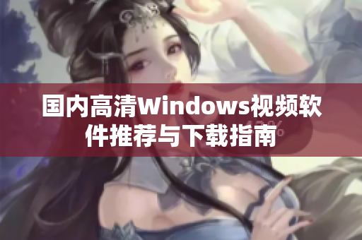 国内高清Windows视频软件推荐与下载指南