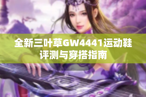 全新三叶草GW4441运动鞋评测与穿搭指南