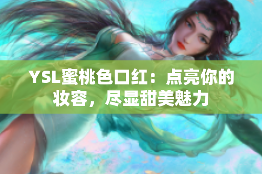 YSL蜜桃色口红：点亮你的妆容，尽显甜美魅力