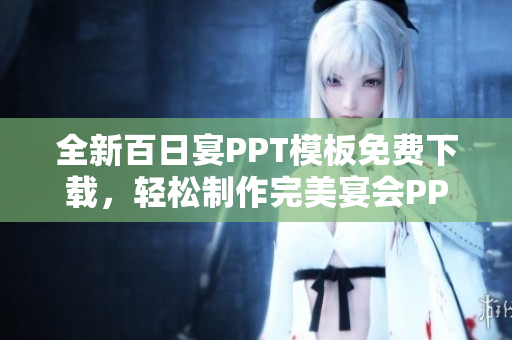 全新百日宴PPT模板免费下载，轻松制作完美宴会PPT