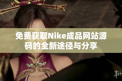 免费获取Nike成品网站源码的全新途径与分享