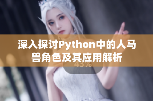 深入探讨Python中的人马兽角色及其应用解析