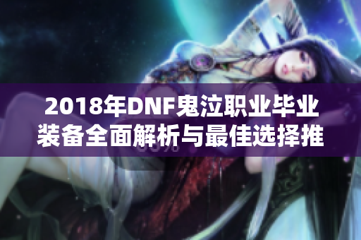 2018年DNF鬼泣职业毕业装备全面解析与最佳选择推荐