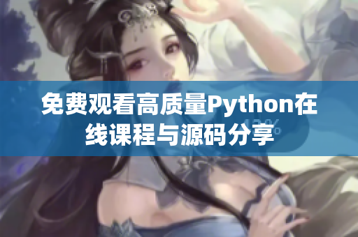 免费观看高质量Python在线课程与源码分享