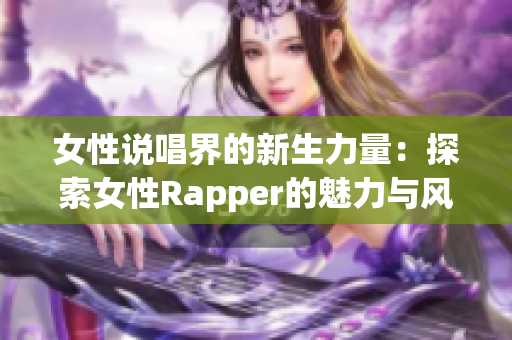 女性说唱界的新生力量：探索女性Rapper的魅力与风采