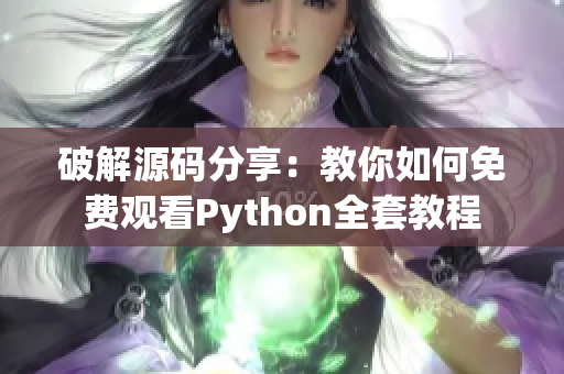 破解源码分享：教你如何免费观看Python全套教程