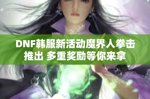 DNF韩服新活动魔界人拳击推出 多重奖励等你来拿