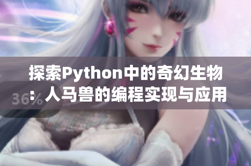 探索Python中的奇幻生物：人马兽的编程实现与应用