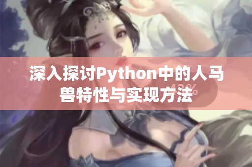 深入探讨Python中的人马兽特性与实现方法