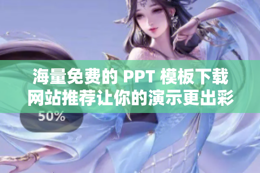 海量免费的 PPT 模板下载网站推荐让你的演示更出彩