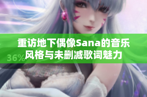 重访地下偶像Sana的音乐风格与未删减歌词魅力