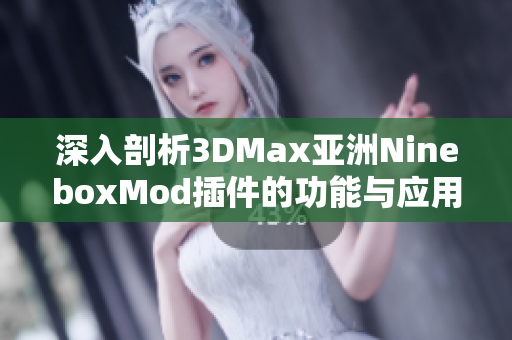 深入剖析3DMax亚洲NineboxMod插件的功能与应用