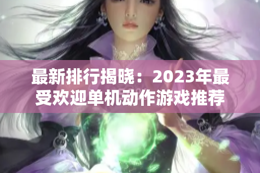 最新排行揭晓：2023年最受欢迎单机动作游戏推荐