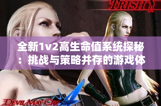 全新1v2高生命值系统探秘：挑战与策略并存的游戏体验