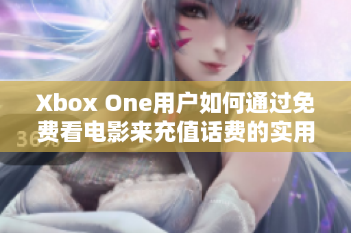 Xbox One用户如何通过免费看电影来充值话费的实用指南