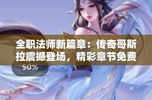 全职法师新篇章：传奇哥斯拉震撼登场，精彩章节免费读