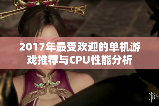 2017年最受欢迎的单机游戏推荐与CPU性能分析