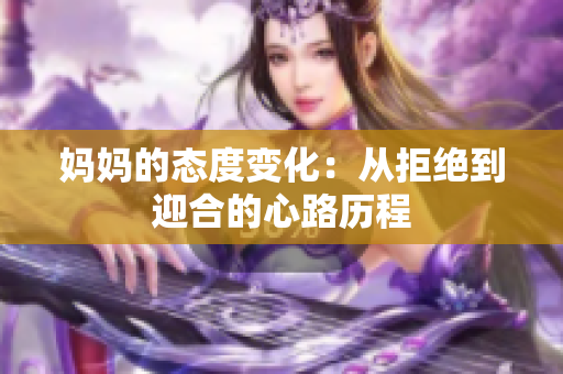 妈妈的态度变化：从拒绝到迎合的心路历程