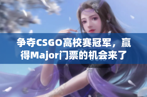 争夺CSGO高校赛冠军，赢得Major门票的机会来了